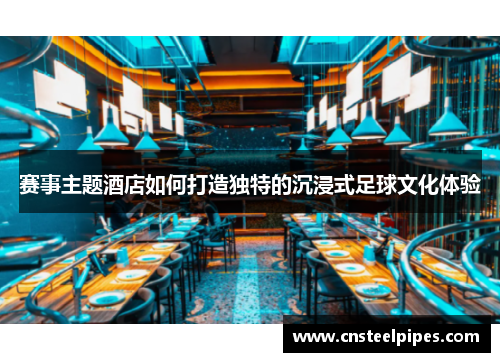 赛事主题酒店如何打造独特的沉浸式足球文化体验